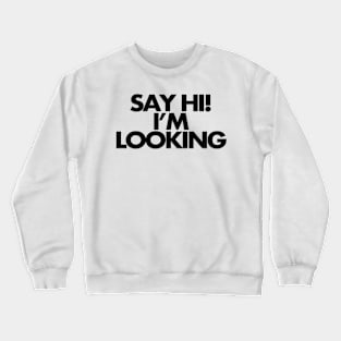 Say hi, I'm looking Crewneck Sweatshirt